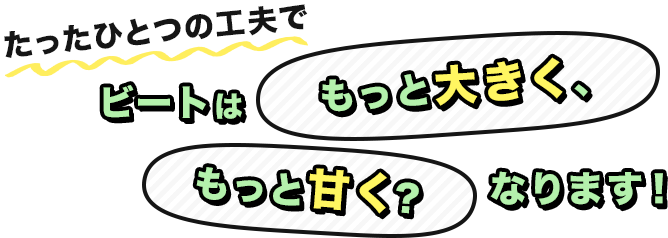 ビートはもっと甘く、もっと大きくなります！